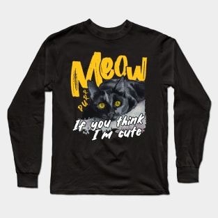 Meow, If you think I'm cute Long Sleeve T-Shirt